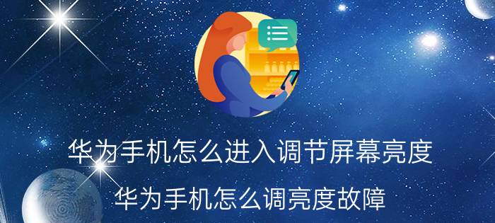 华为手机怎么进入调节屏幕亮度 华为手机怎么调亮度故障？